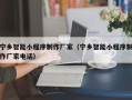 青海宁乡智能小程序制作厂家（宁乡智能小程序制作厂家电话）